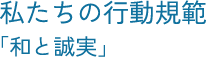 私たちの行動規範「和と誠実」