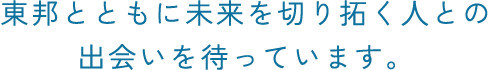 東邦とともに、未来を切り拓くチャレンジする人を待っています。