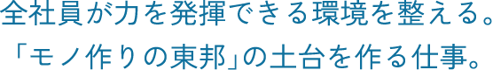 全社員が力を発揮できる環境を整える。「モノ作りの東邦」の土台を作る仕事。