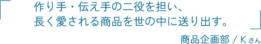 作り手・伝え手の二役を担い、長く愛される商品を世の中に送り出す。商品企画部 / 鎌田 沙耶佳